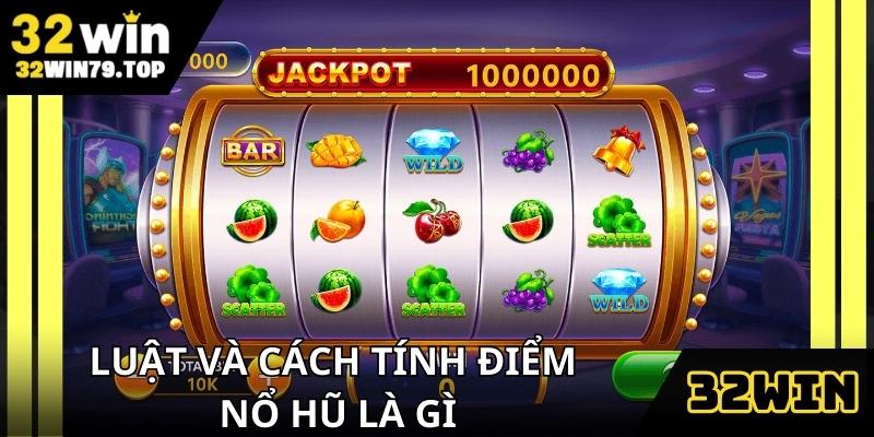 Nổ hũ là gì với luật và cách tính điểm chi tiết